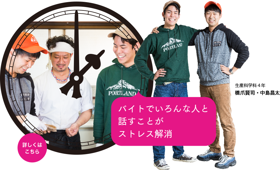 バイトでいろんな人と話すことがストレス解消／生産科学科４年　橋爪賢司・中島昌太